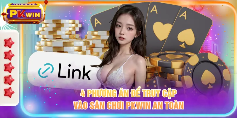 4 phương án để truy cập vào sân chơi PKWIN an toàn