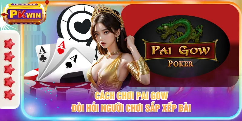 Cách chơi Pai Gow đòi hỏi người chơi sắp xếp bài