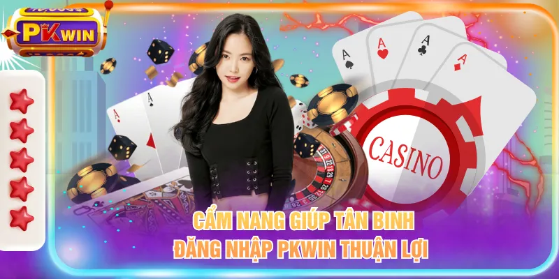 Cẩm nang giúp tân binh đăng nhập PKWIN thuận lợi 