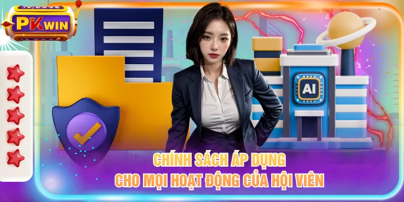 Chính sách áp dụng cho mọi hoạt động của hội viên