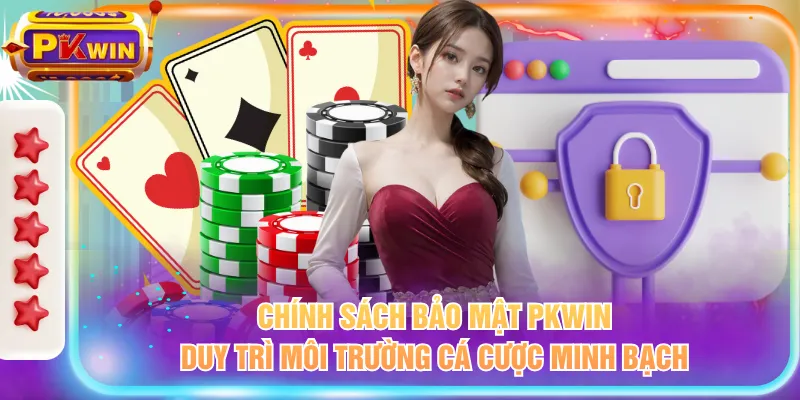 Chính sách bảo mật PKWIN duy trì môi trường cá cược minh bạch