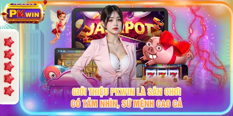 Giới thiệu PKWIN là sân chơi có tầm nhìn, sứ mệnh cao cả