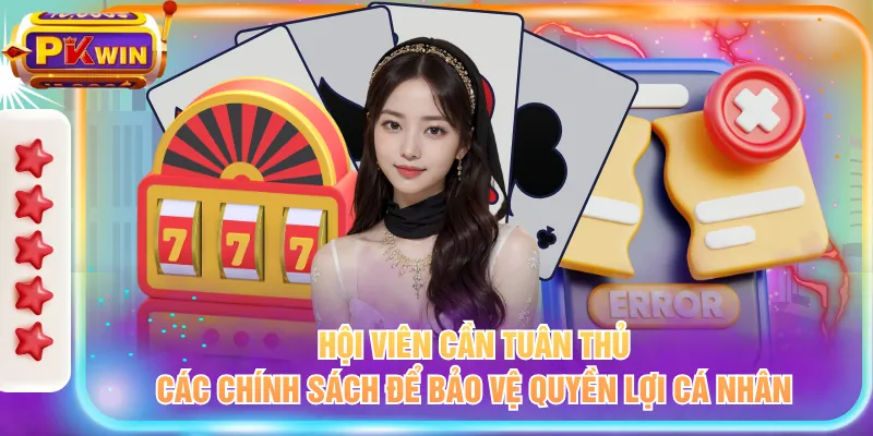 Hội viên cần tuân thủ các chính sách để bảo vệ quyền lợi cá nhân