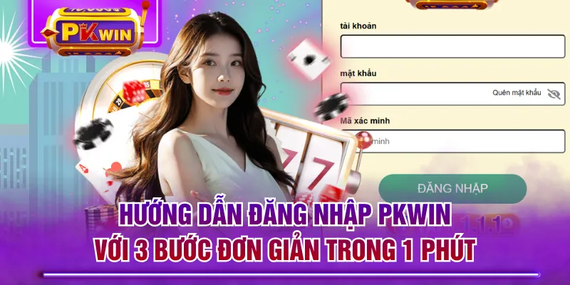 Hướng Dẫn Đăng Nhập PKWIN Với 3 Bước Đơn Giản Trong 1 Phút