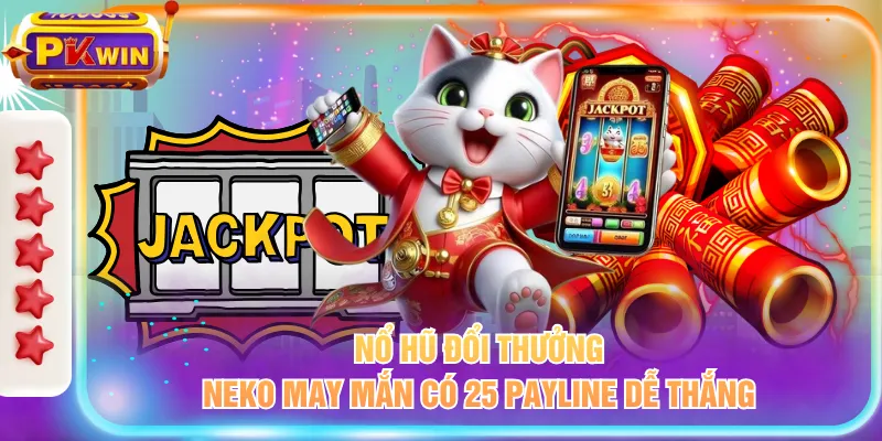 Nổ hũ đổi thưởng Neko May Mắn có 25 payline dễ thắng