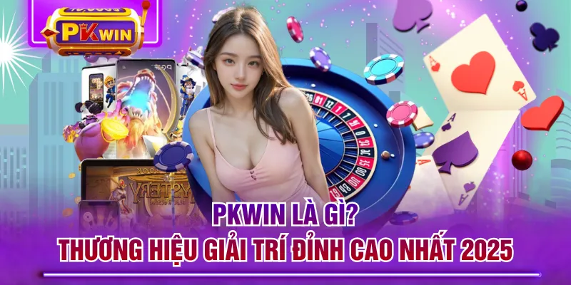 PKWIN Là Gì? Thương Hiệu Giải Trí Đỉnh Cao Nhất 2025