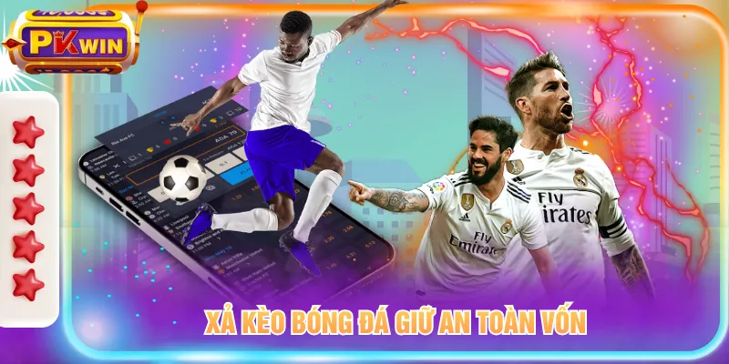 Xả kèo bóng đá giữ an toàn vốn